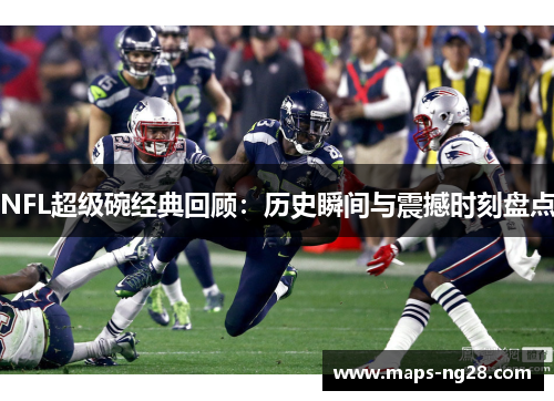 NFL超级碗经典回顾：历史瞬间与震撼时刻盘点