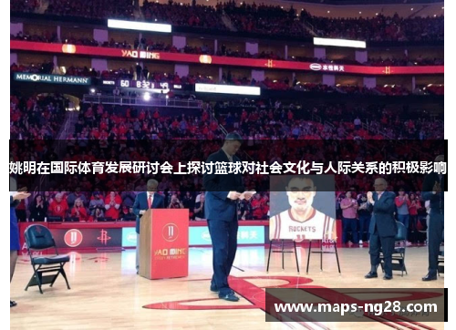 姚明在国际体育发展研讨会上探讨篮球对社会文化与人际关系的积极影响