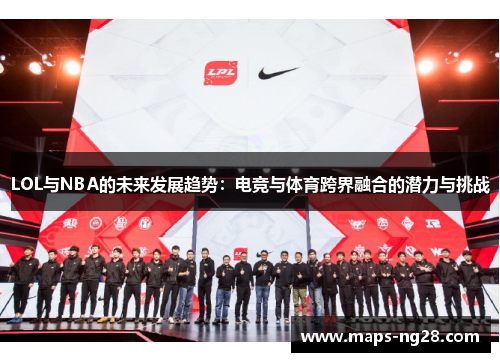 LOL与NBA的未来发展趋势：电竞与体育跨界融合的潜力与挑战