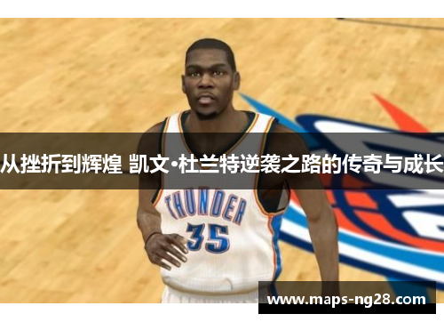 从挫折到辉煌 凯文·杜兰特逆袭之路的传奇与成长