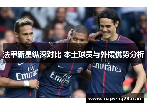 法甲新星纵深对比 本土球员与外援优势分析