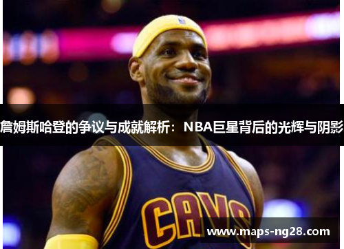 詹姆斯哈登的争议与成就解析：NBA巨星背后的光辉与阴影