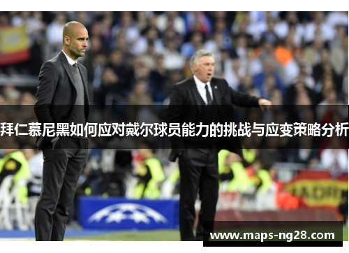 拜仁慕尼黑如何应对戴尔球员能力的挑战与应变策略分析