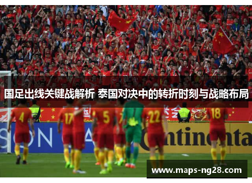 国足出线关键战解析 泰国对决中的转折时刻与战略布局