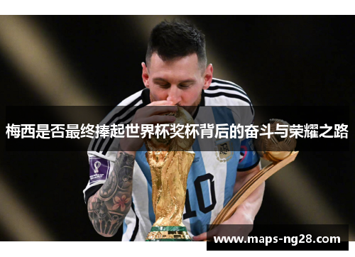 梅西是否最终捧起世界杯奖杯背后的奋斗与荣耀之路