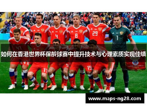 如何在香港世界杯保龄球赛中提升技术与心理素质实现佳绩