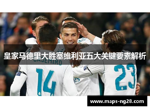 皇家马德里大胜塞维利亚五大关键要素解析