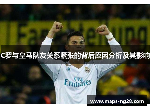 C罗与皇马队友关系紧张的背后原因分析及其影响