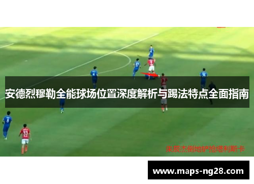 安德烈穆勒全能球场位置深度解析与踢法特点全面指南