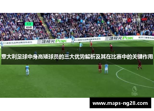 意大利足球中身高矮球员的三大优势解析及其在比赛中的关键作用