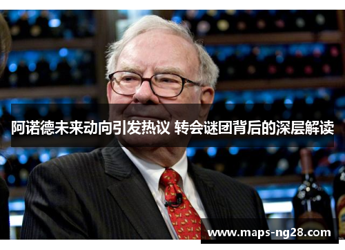 阿诺德未来动向引发热议 转会谜团背后的深层解读