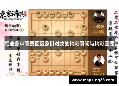 领略象甲联赛顶级象棋对决的精彩瞬间与精彩回顾