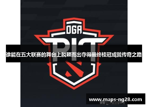 谁能在五大联赛的舞台上脱颖而出夺得最终桂冠成就传奇之路