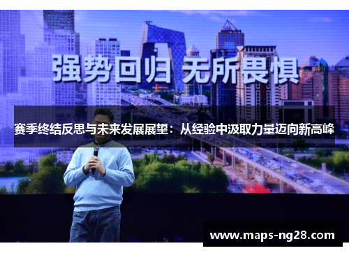 赛季终结反思与未来发展展望：从经验中汲取力量迈向新高峰