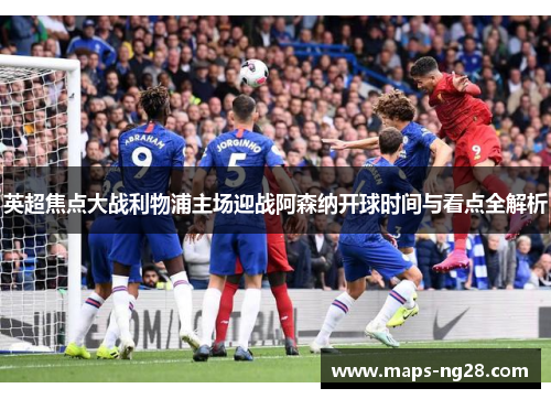 英超焦点大战利物浦主场迎战阿森纳开球时间与看点全解析