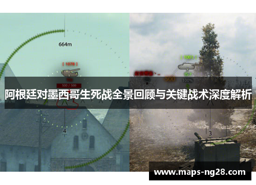 阿根廷对墨西哥生死战全景回顾与关键战术深度解析 阿根廷对墨西哥生死战全景回顾与关键战术深度解析